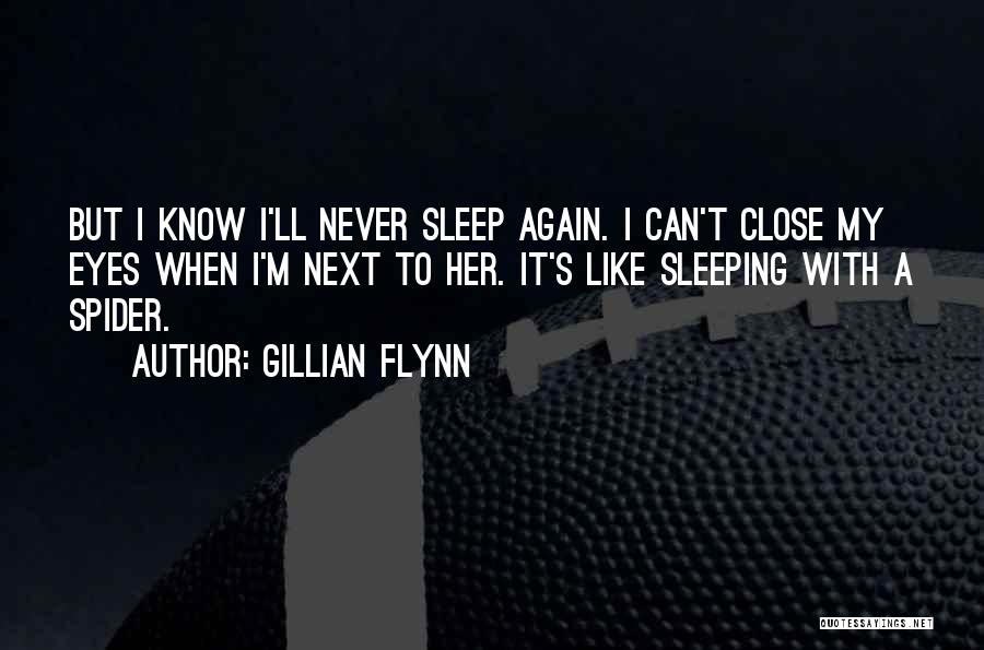 Gillian Flynn Quotes: But I Know I'll Never Sleep Again. I Can't Close My Eyes When I'm Next To Her. It's Like Sleeping