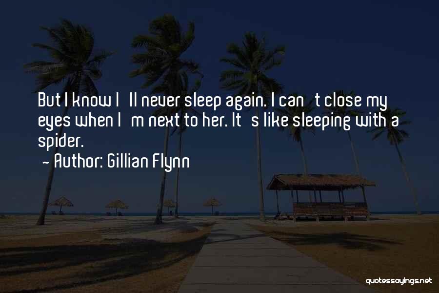 Gillian Flynn Quotes: But I Know I'll Never Sleep Again. I Can't Close My Eyes When I'm Next To Her. It's Like Sleeping