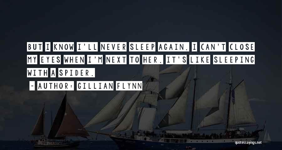 Gillian Flynn Quotes: But I Know I'll Never Sleep Again. I Can't Close My Eyes When I'm Next To Her. It's Like Sleeping