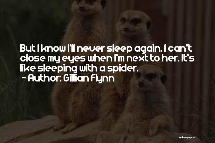 Gillian Flynn Quotes: But I Know I'll Never Sleep Again. I Can't Close My Eyes When I'm Next To Her. It's Like Sleeping