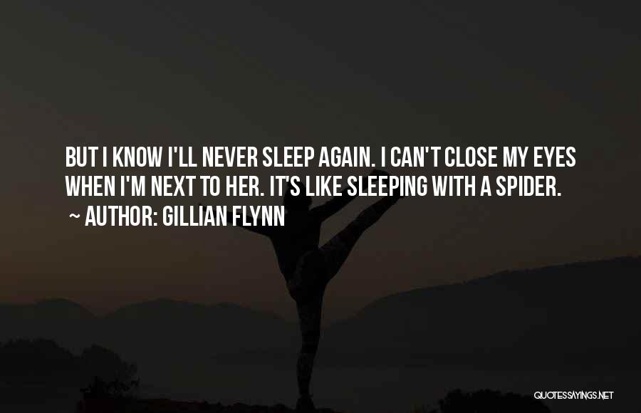 Gillian Flynn Quotes: But I Know I'll Never Sleep Again. I Can't Close My Eyes When I'm Next To Her. It's Like Sleeping