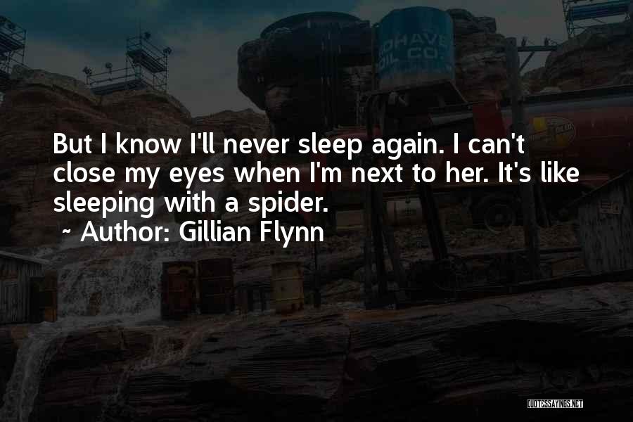 Gillian Flynn Quotes: But I Know I'll Never Sleep Again. I Can't Close My Eyes When I'm Next To Her. It's Like Sleeping