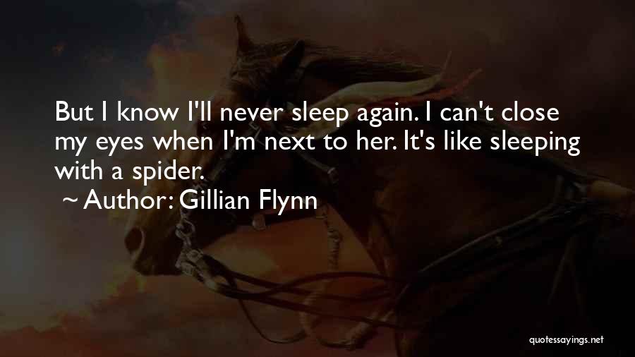 Gillian Flynn Quotes: But I Know I'll Never Sleep Again. I Can't Close My Eyes When I'm Next To Her. It's Like Sleeping