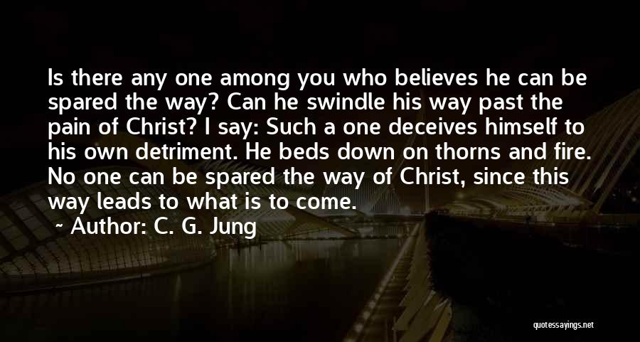 C. G. Jung Quotes: Is There Any One Among You Who Believes He Can Be Spared The Way? Can He Swindle His Way Past