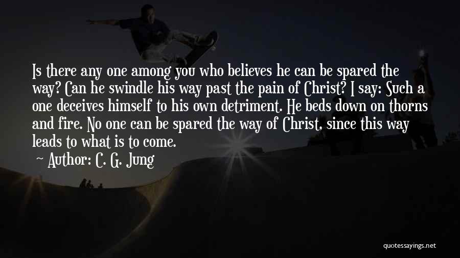 C. G. Jung Quotes: Is There Any One Among You Who Believes He Can Be Spared The Way? Can He Swindle His Way Past