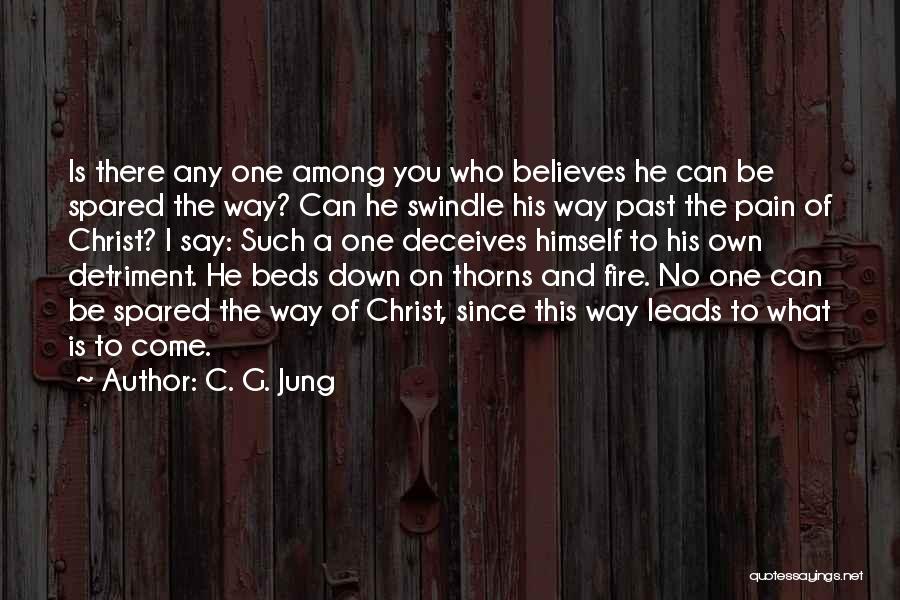 C. G. Jung Quotes: Is There Any One Among You Who Believes He Can Be Spared The Way? Can He Swindle His Way Past