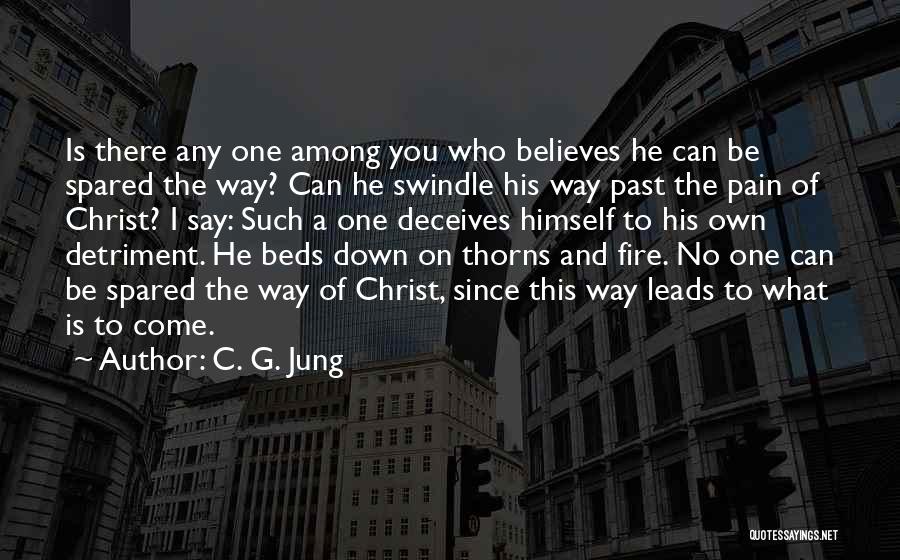 C. G. Jung Quotes: Is There Any One Among You Who Believes He Can Be Spared The Way? Can He Swindle His Way Past