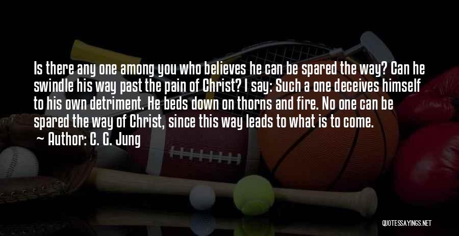 C. G. Jung Quotes: Is There Any One Among You Who Believes He Can Be Spared The Way? Can He Swindle His Way Past