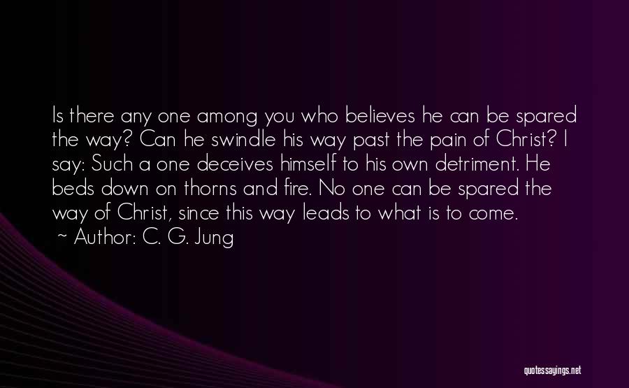 C. G. Jung Quotes: Is There Any One Among You Who Believes He Can Be Spared The Way? Can He Swindle His Way Past