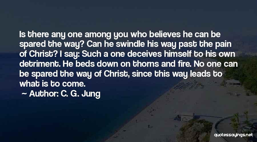 C. G. Jung Quotes: Is There Any One Among You Who Believes He Can Be Spared The Way? Can He Swindle His Way Past