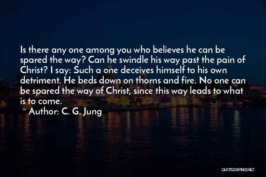 C. G. Jung Quotes: Is There Any One Among You Who Believes He Can Be Spared The Way? Can He Swindle His Way Past