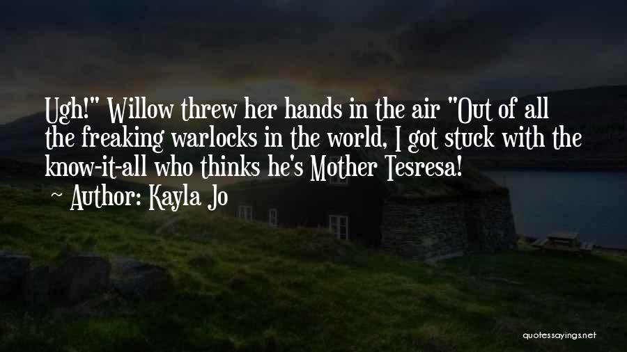 Kayla Jo Quotes: Ugh! Willow Threw Her Hands In The Air Out Of All The Freaking Warlocks In The World, I Got Stuck