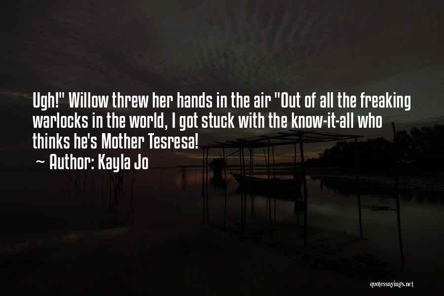 Kayla Jo Quotes: Ugh! Willow Threw Her Hands In The Air Out Of All The Freaking Warlocks In The World, I Got Stuck