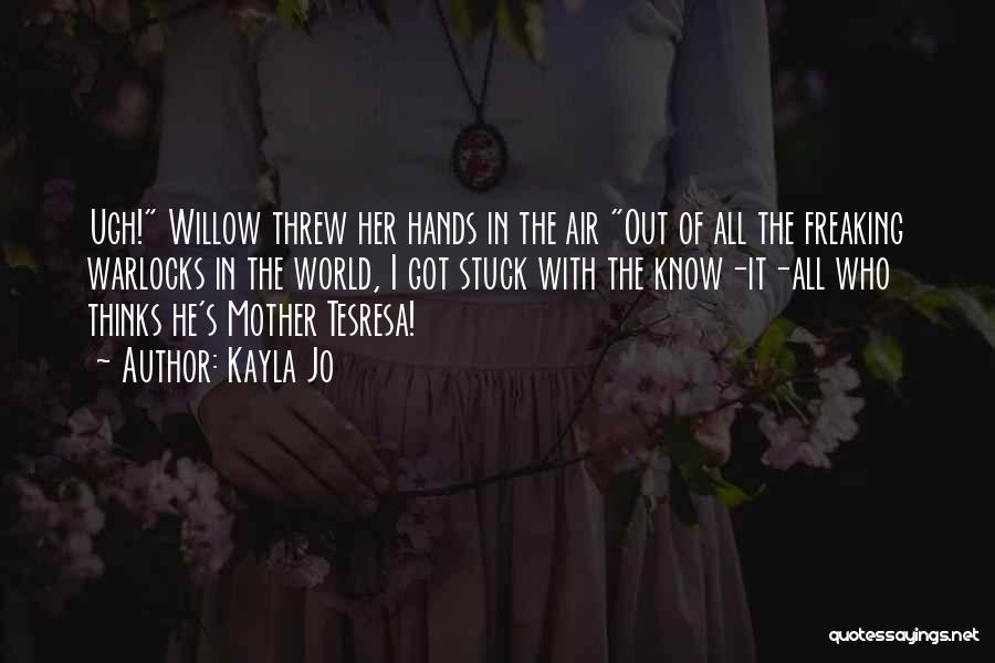 Kayla Jo Quotes: Ugh! Willow Threw Her Hands In The Air Out Of All The Freaking Warlocks In The World, I Got Stuck