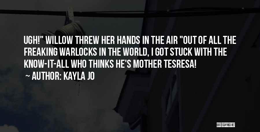 Kayla Jo Quotes: Ugh! Willow Threw Her Hands In The Air Out Of All The Freaking Warlocks In The World, I Got Stuck
