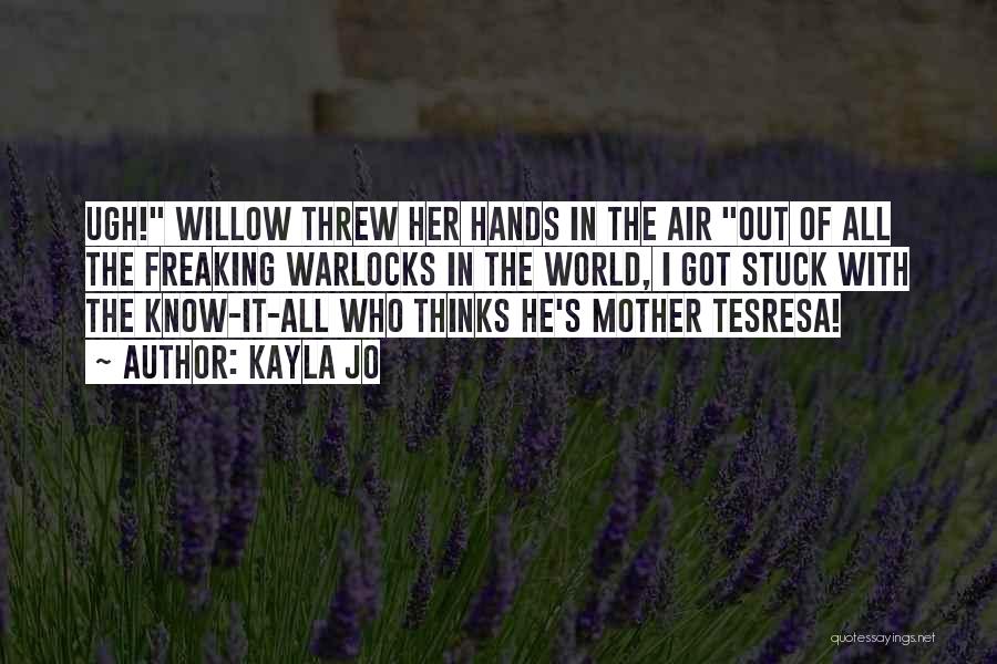 Kayla Jo Quotes: Ugh! Willow Threw Her Hands In The Air Out Of All The Freaking Warlocks In The World, I Got Stuck