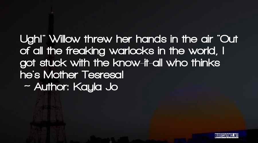 Kayla Jo Quotes: Ugh! Willow Threw Her Hands In The Air Out Of All The Freaking Warlocks In The World, I Got Stuck