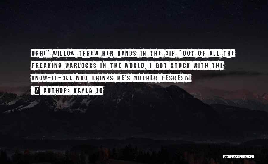 Kayla Jo Quotes: Ugh! Willow Threw Her Hands In The Air Out Of All The Freaking Warlocks In The World, I Got Stuck