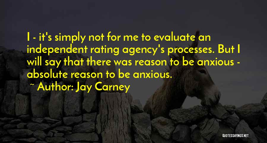 Jay Carney Quotes: I - It's Simply Not For Me To Evaluate An Independent Rating Agency's Processes. But I Will Say That There