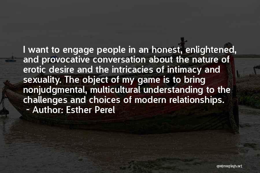 Esther Perel Quotes: I Want To Engage People In An Honest, Enlightened, And Provocative Conversation About The Nature Of Erotic Desire And The