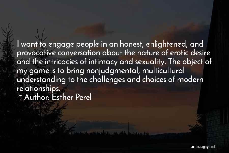 Esther Perel Quotes: I Want To Engage People In An Honest, Enlightened, And Provocative Conversation About The Nature Of Erotic Desire And The