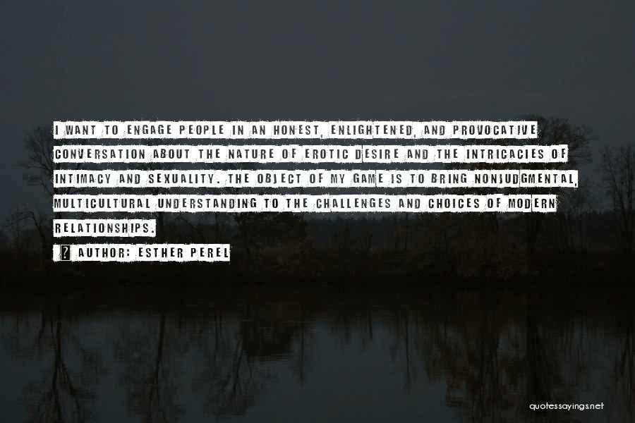 Esther Perel Quotes: I Want To Engage People In An Honest, Enlightened, And Provocative Conversation About The Nature Of Erotic Desire And The