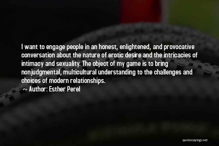 Esther Perel Quotes: I Want To Engage People In An Honest, Enlightened, And Provocative Conversation About The Nature Of Erotic Desire And The