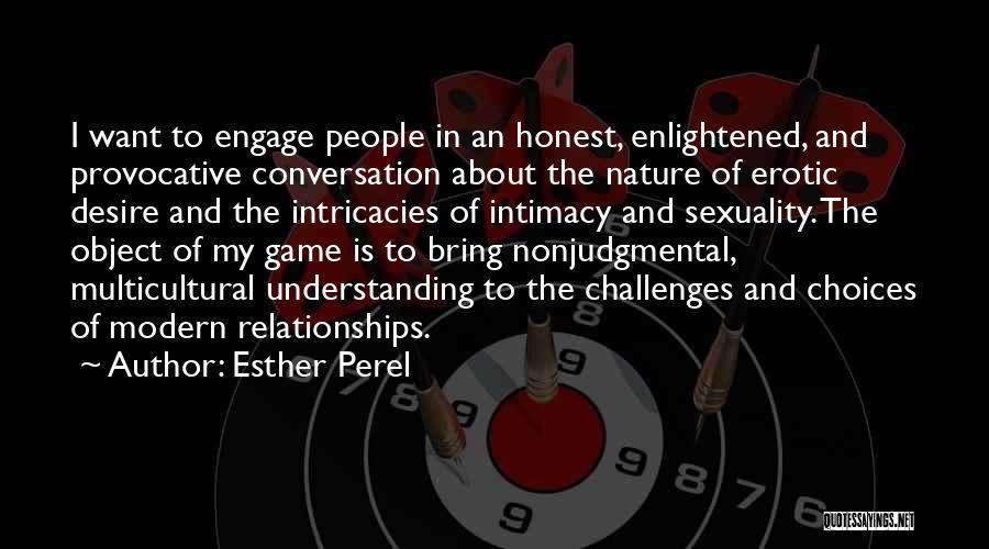 Esther Perel Quotes: I Want To Engage People In An Honest, Enlightened, And Provocative Conversation About The Nature Of Erotic Desire And The