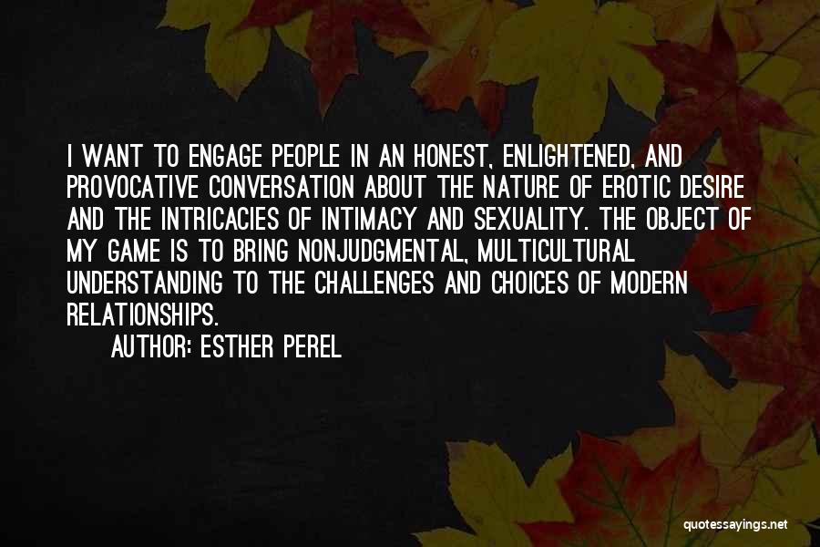 Esther Perel Quotes: I Want To Engage People In An Honest, Enlightened, And Provocative Conversation About The Nature Of Erotic Desire And The