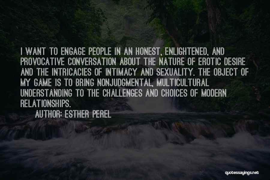 Esther Perel Quotes: I Want To Engage People In An Honest, Enlightened, And Provocative Conversation About The Nature Of Erotic Desire And The