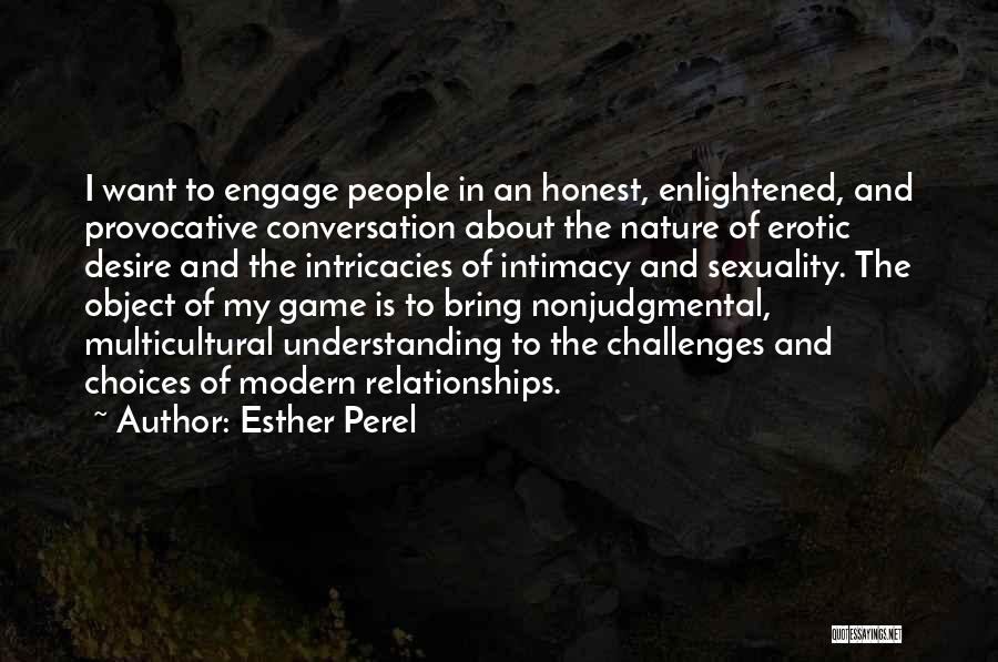 Esther Perel Quotes: I Want To Engage People In An Honest, Enlightened, And Provocative Conversation About The Nature Of Erotic Desire And The