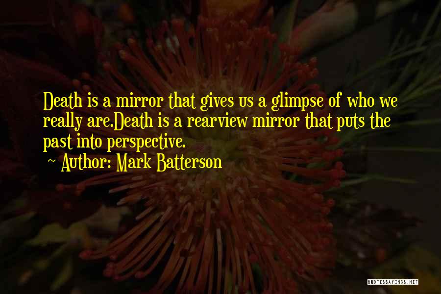 Mark Batterson Quotes: Death Is A Mirror That Gives Us A Glimpse Of Who We Really Are.death Is A Rearview Mirror That Puts