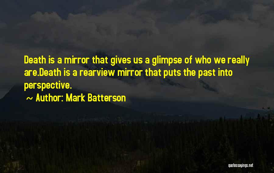 Mark Batterson Quotes: Death Is A Mirror That Gives Us A Glimpse Of Who We Really Are.death Is A Rearview Mirror That Puts