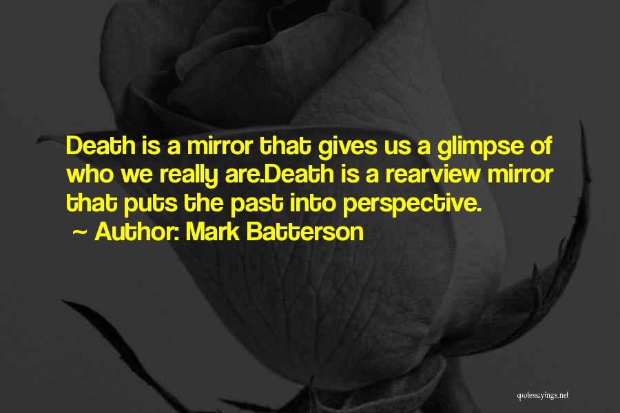 Mark Batterson Quotes: Death Is A Mirror That Gives Us A Glimpse Of Who We Really Are.death Is A Rearview Mirror That Puts