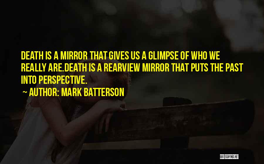Mark Batterson Quotes: Death Is A Mirror That Gives Us A Glimpse Of Who We Really Are.death Is A Rearview Mirror That Puts