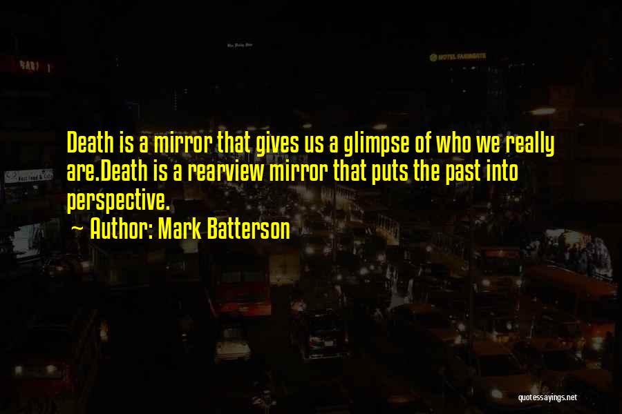 Mark Batterson Quotes: Death Is A Mirror That Gives Us A Glimpse Of Who We Really Are.death Is A Rearview Mirror That Puts