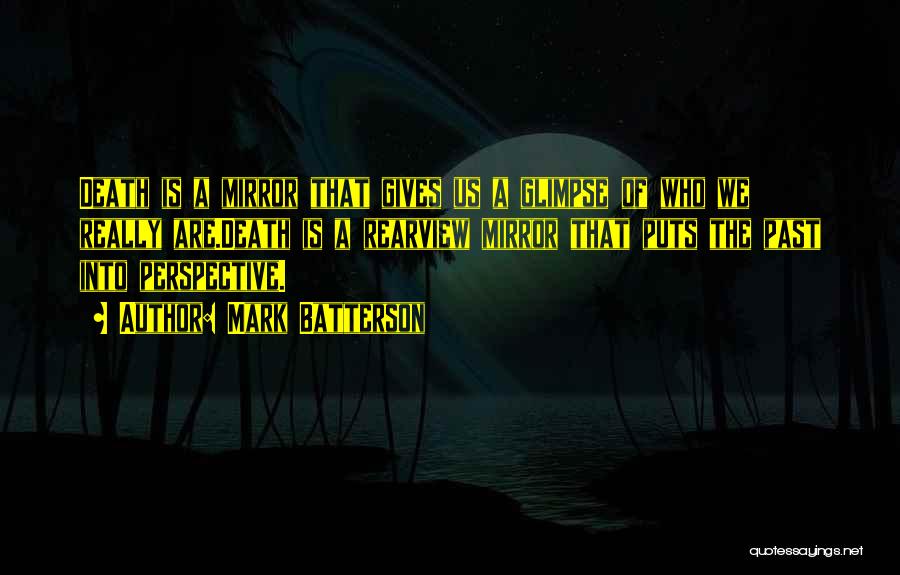 Mark Batterson Quotes: Death Is A Mirror That Gives Us A Glimpse Of Who We Really Are.death Is A Rearview Mirror That Puts