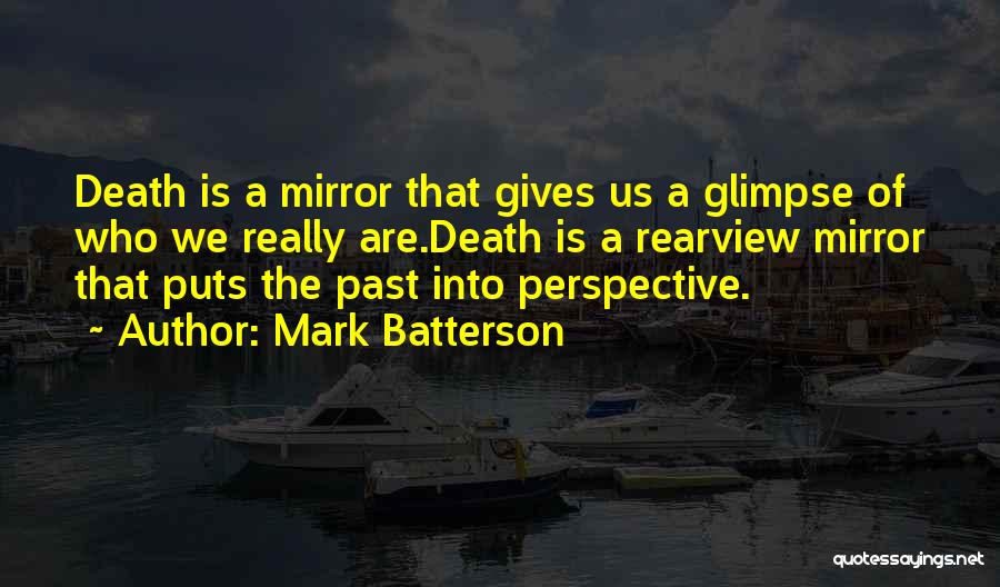 Mark Batterson Quotes: Death Is A Mirror That Gives Us A Glimpse Of Who We Really Are.death Is A Rearview Mirror That Puts