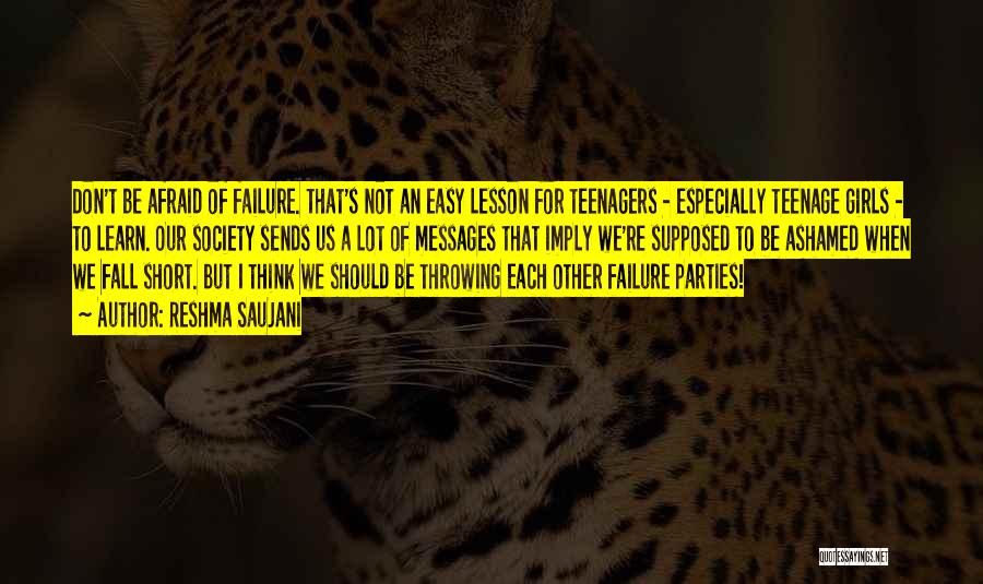 Reshma Saujani Quotes: Don't Be Afraid Of Failure. That's Not An Easy Lesson For Teenagers - Especially Teenage Girls - To Learn. Our