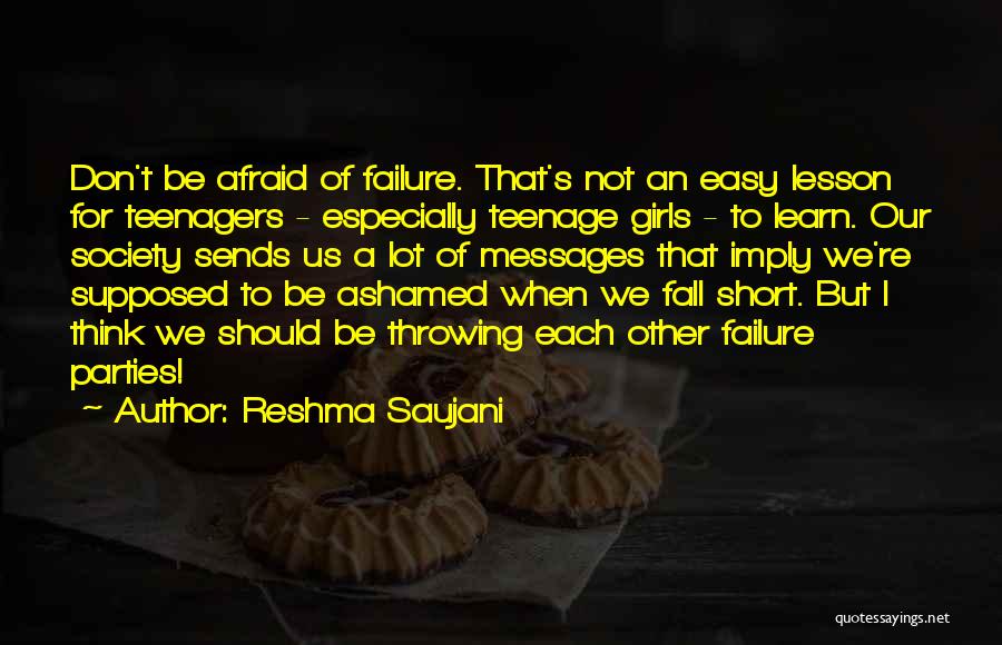 Reshma Saujani Quotes: Don't Be Afraid Of Failure. That's Not An Easy Lesson For Teenagers - Especially Teenage Girls - To Learn. Our