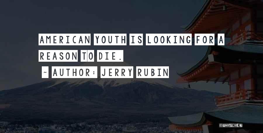 Jerry Rubin Quotes: American Youth Is Looking For A Reason To Die.