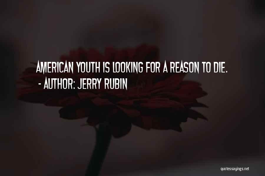 Jerry Rubin Quotes: American Youth Is Looking For A Reason To Die.