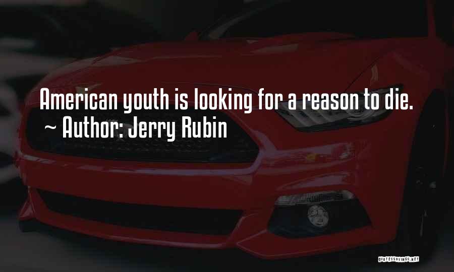 Jerry Rubin Quotes: American Youth Is Looking For A Reason To Die.