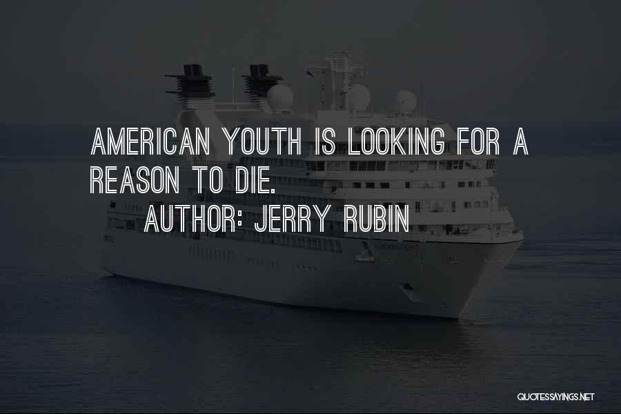 Jerry Rubin Quotes: American Youth Is Looking For A Reason To Die.