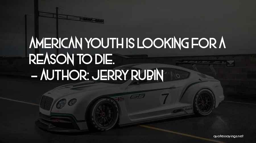 Jerry Rubin Quotes: American Youth Is Looking For A Reason To Die.
