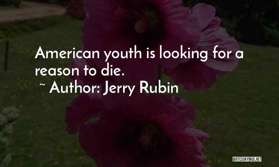 Jerry Rubin Quotes: American Youth Is Looking For A Reason To Die.