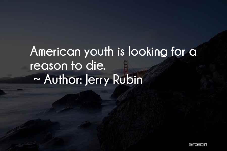 Jerry Rubin Quotes: American Youth Is Looking For A Reason To Die.