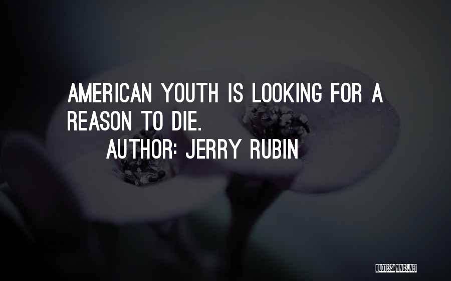Jerry Rubin Quotes: American Youth Is Looking For A Reason To Die.