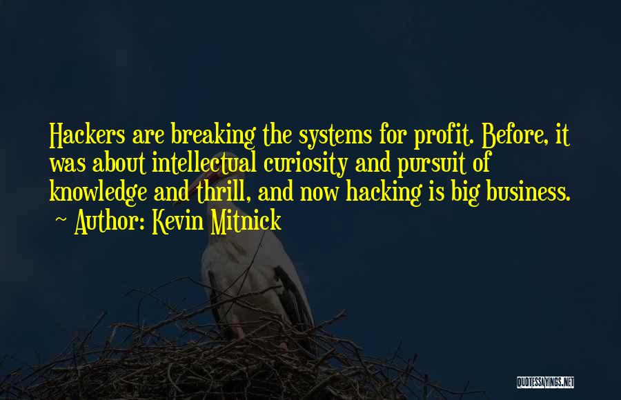 Kevin Mitnick Quotes: Hackers Are Breaking The Systems For Profit. Before, It Was About Intellectual Curiosity And Pursuit Of Knowledge And Thrill, And