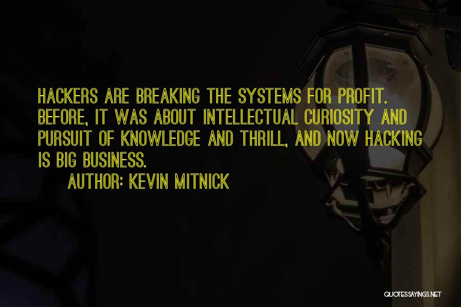 Kevin Mitnick Quotes: Hackers Are Breaking The Systems For Profit. Before, It Was About Intellectual Curiosity And Pursuit Of Knowledge And Thrill, And